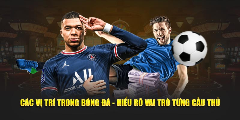 Các Vị Trí Trong Bóng Đá - Hiểu Rõ Vai Trò Từng Cầu Thủ